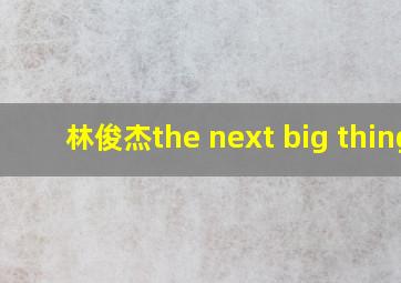 林俊杰the next big thing